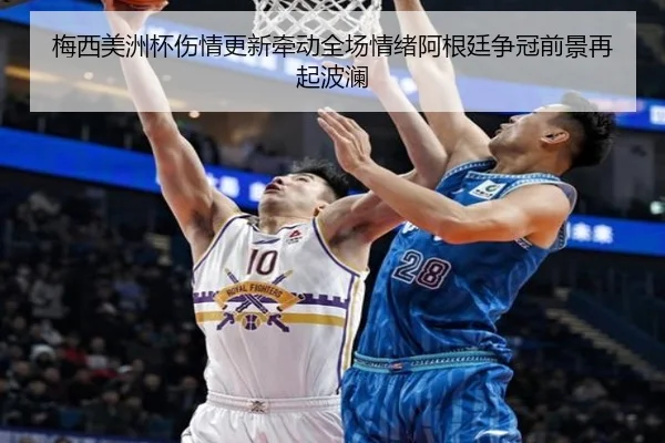 梅西美洲杯伤情更新牵动全场情绪阿根廷争冠前景再起波澜
